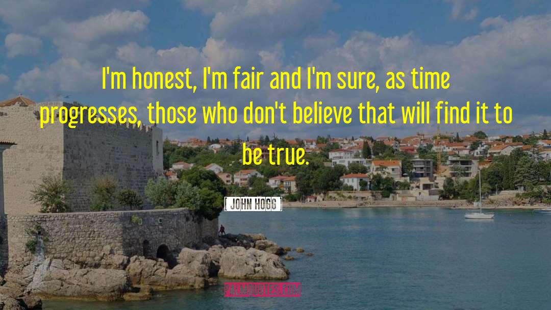 John Hogg Quotes: I'm honest, I'm fair and