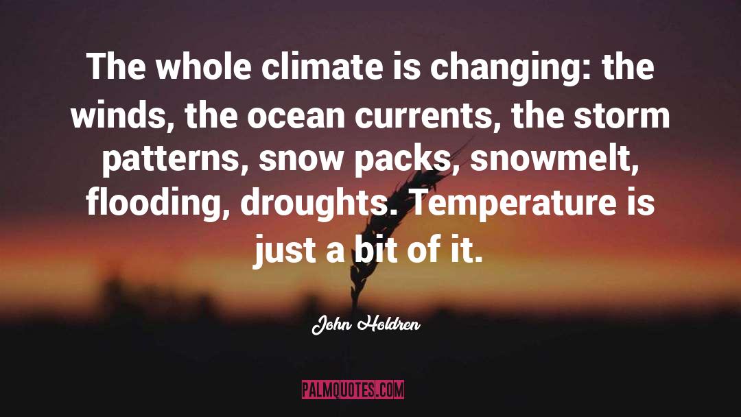 John Holdren Quotes: The whole climate is changing: