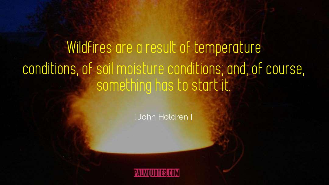 John Holdren Quotes: Wildfires are a result of