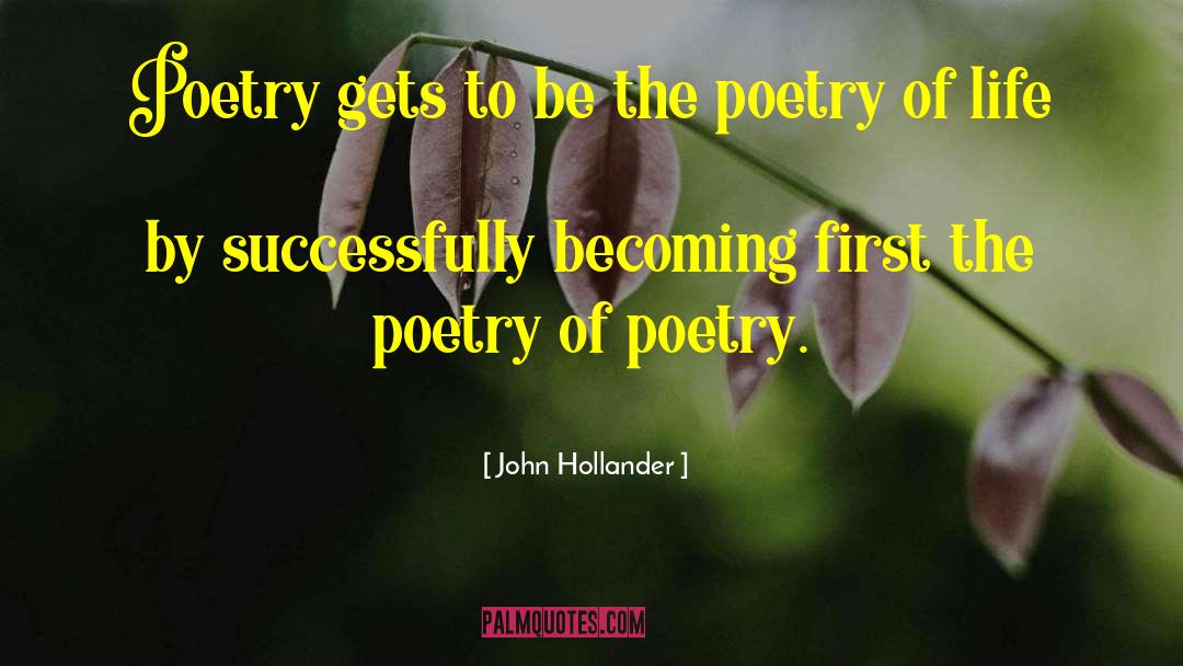 John Hollander Quotes: Poetry gets to be the