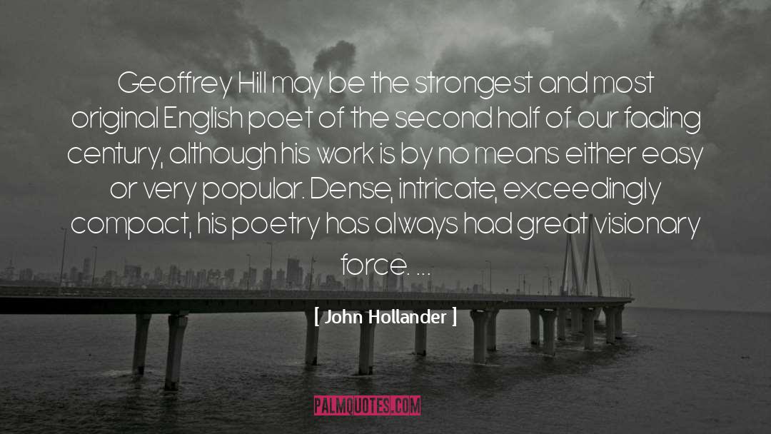 John Hollander Quotes: Geoffrey Hill may be the