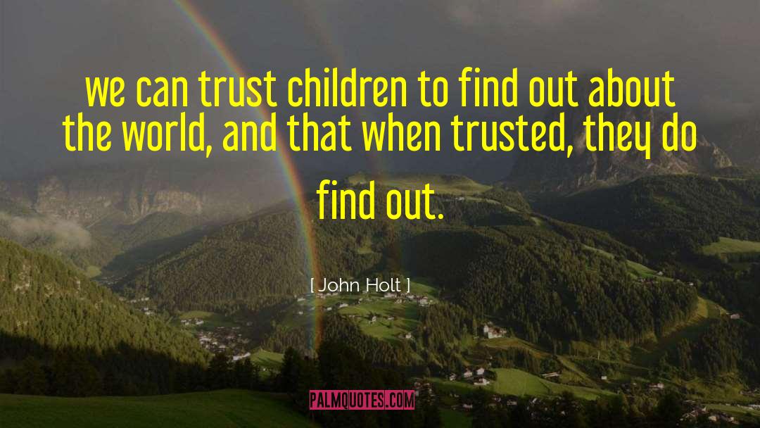 John Holt Quotes: we can trust children to