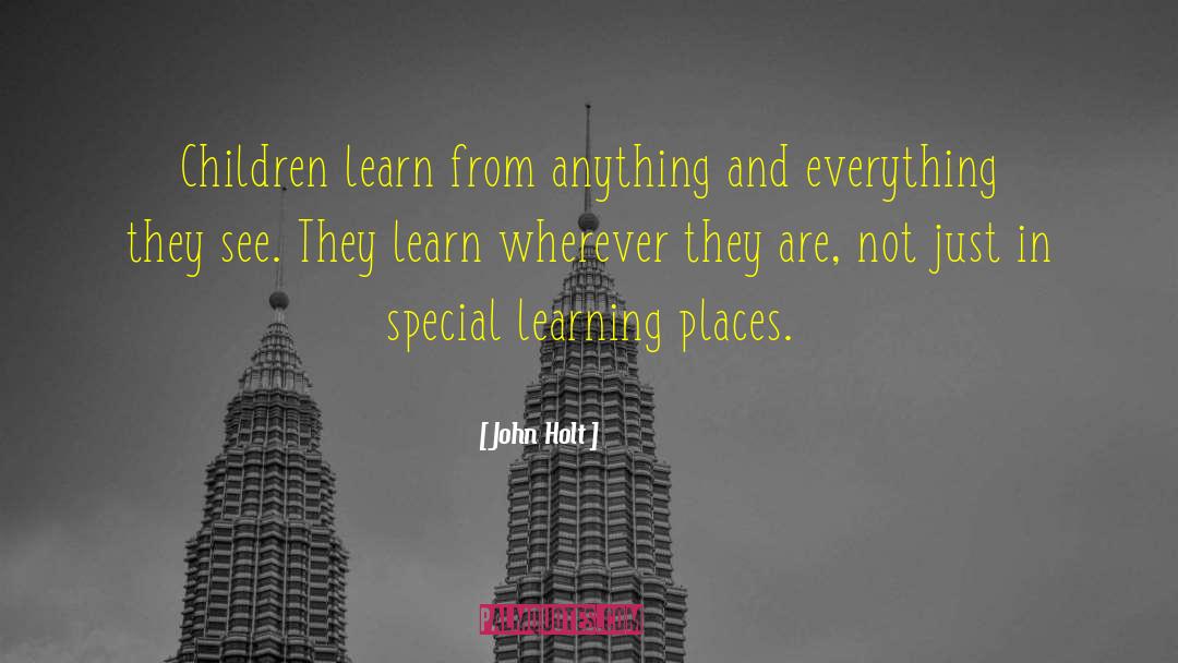 John Holt Quotes: Children learn from anything and