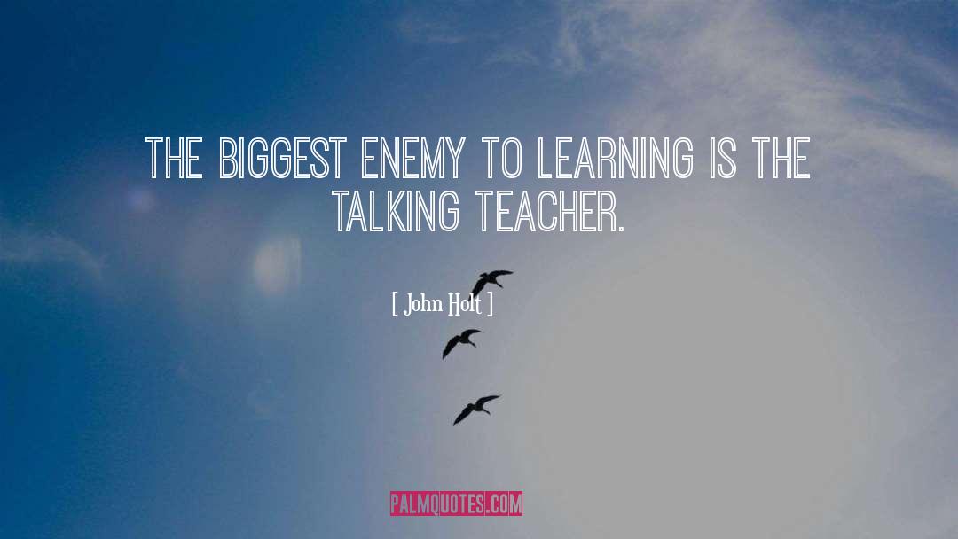 John Holt Quotes: The biggest enemy to learning