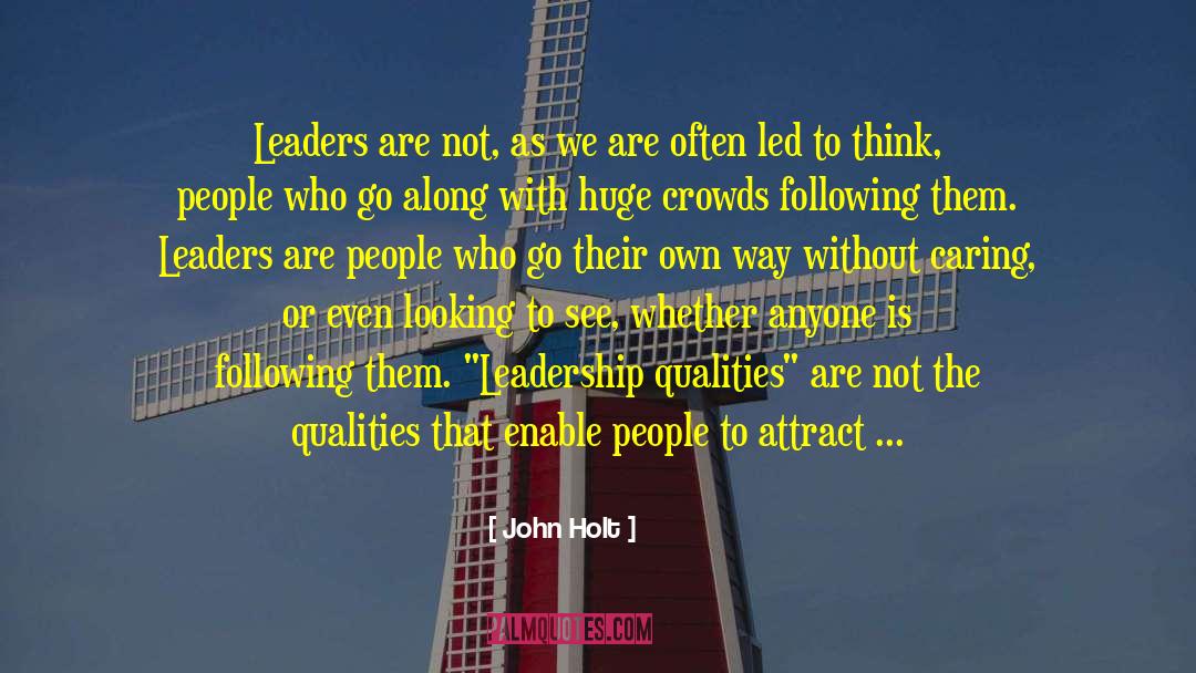 John Holt Quotes: Leaders are not, as we