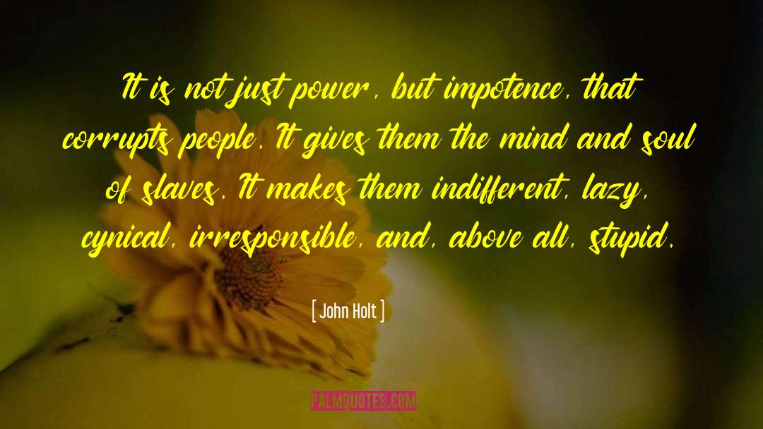 John Holt Quotes: It is not just power,