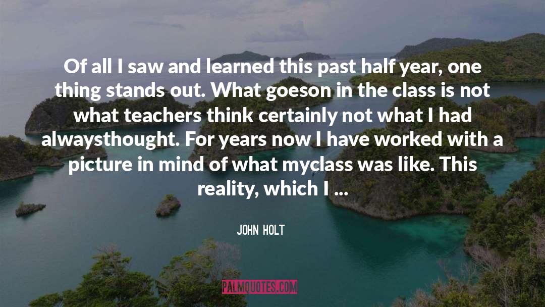 John Holt Quotes: Of all I saw and