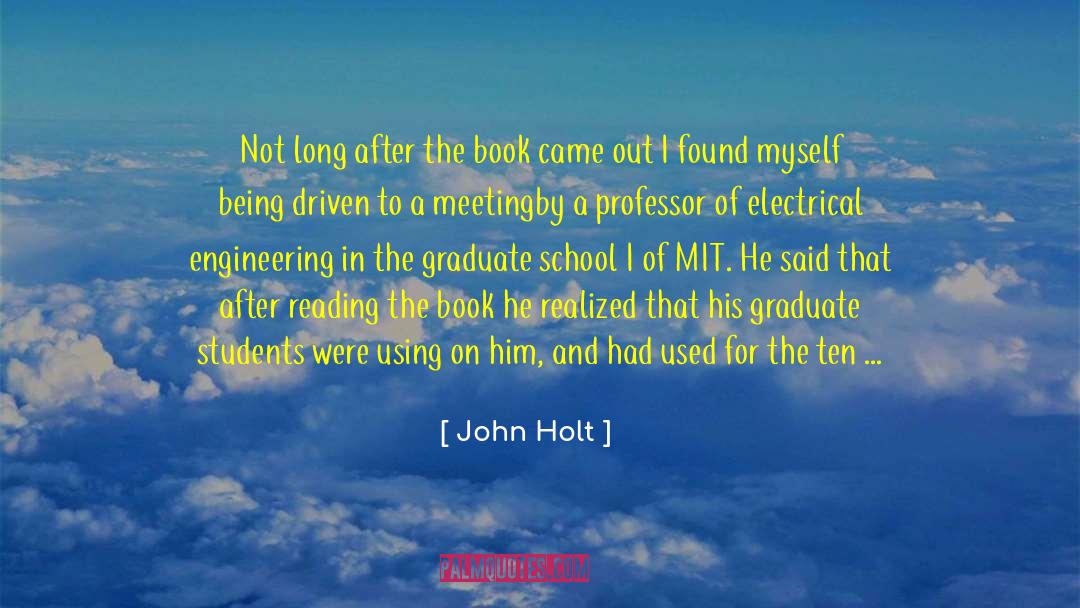 John Holt Quotes: Not long after the book