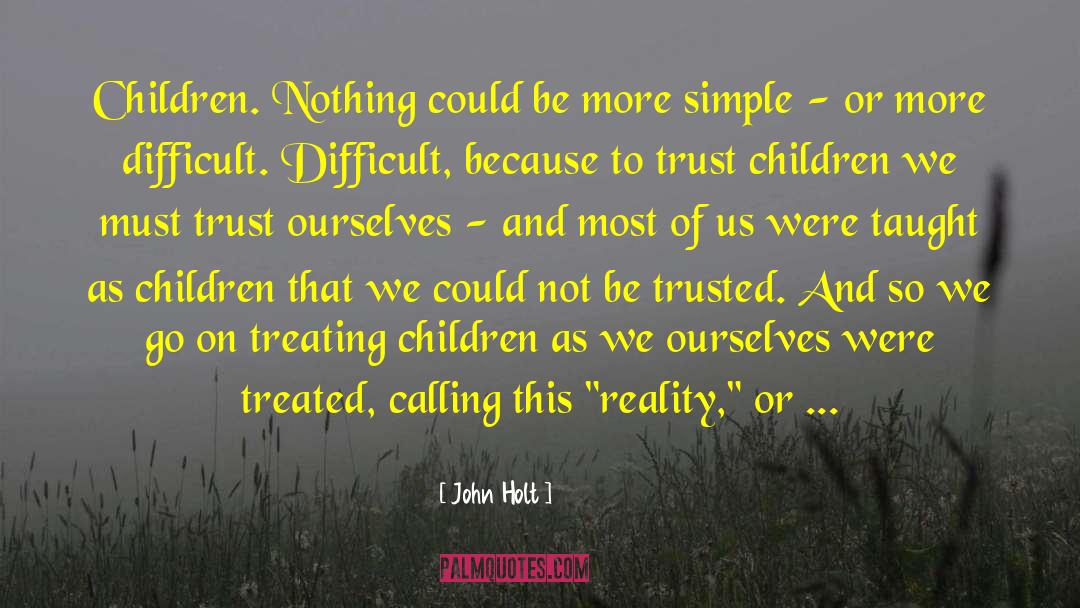 John Holt Quotes: Children. Nothing could be more