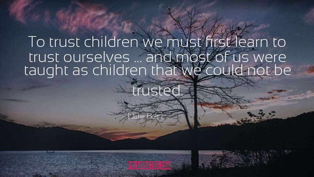 John Holt Quotes: To trust children we must