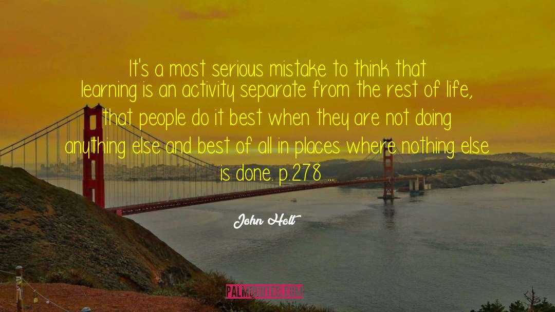 John Holt Quotes: It's a most serious mistake