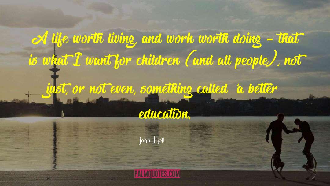 John Holt Quotes: A life worth living, and