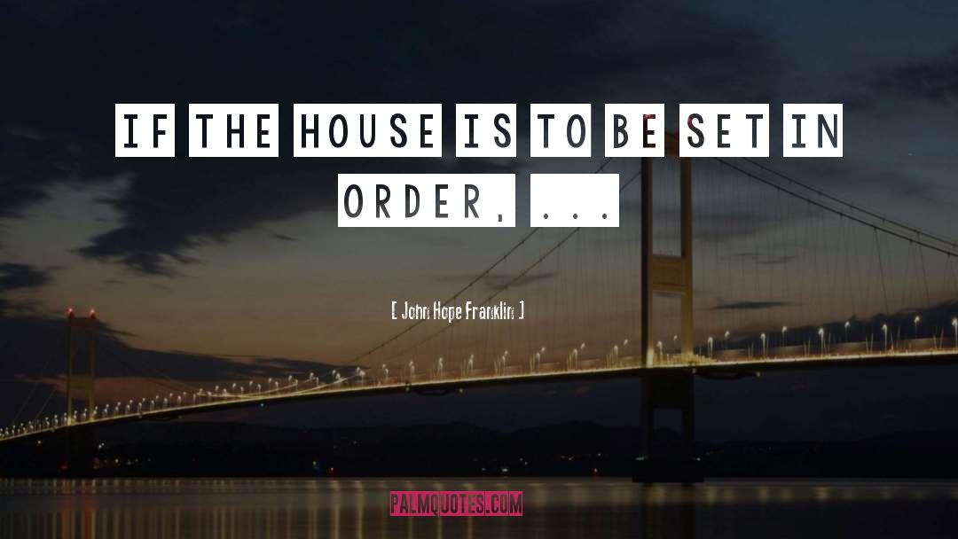 John Hope Franklin Quotes: If the house is to