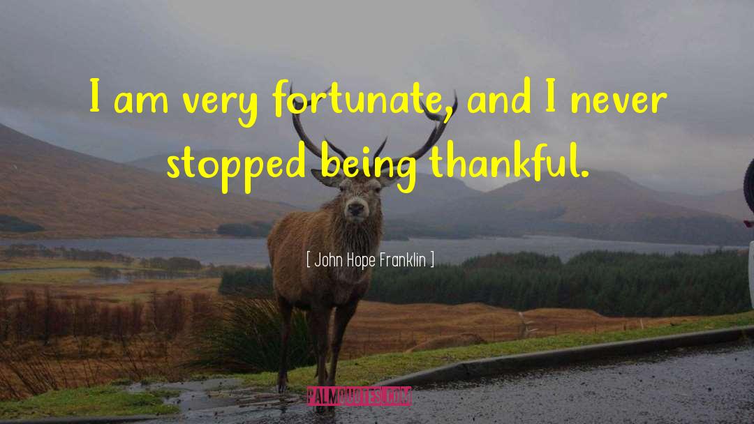 John Hope Franklin Quotes: I am very fortunate, and