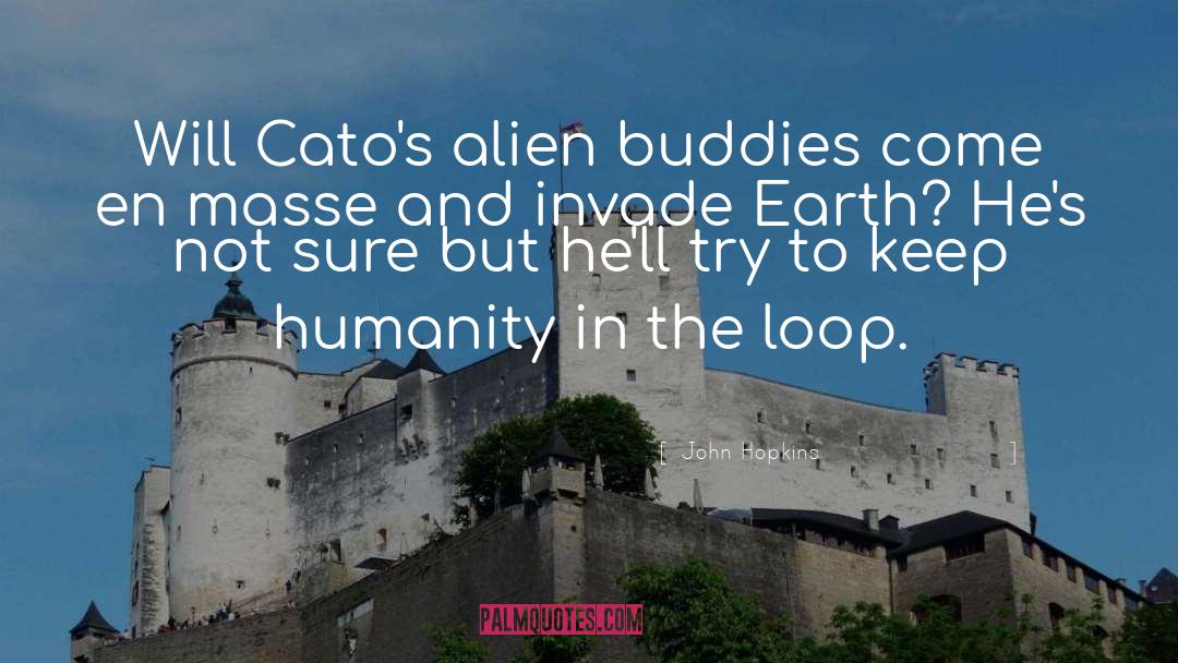 John Hopkins Quotes: Will Cato's alien buddies come