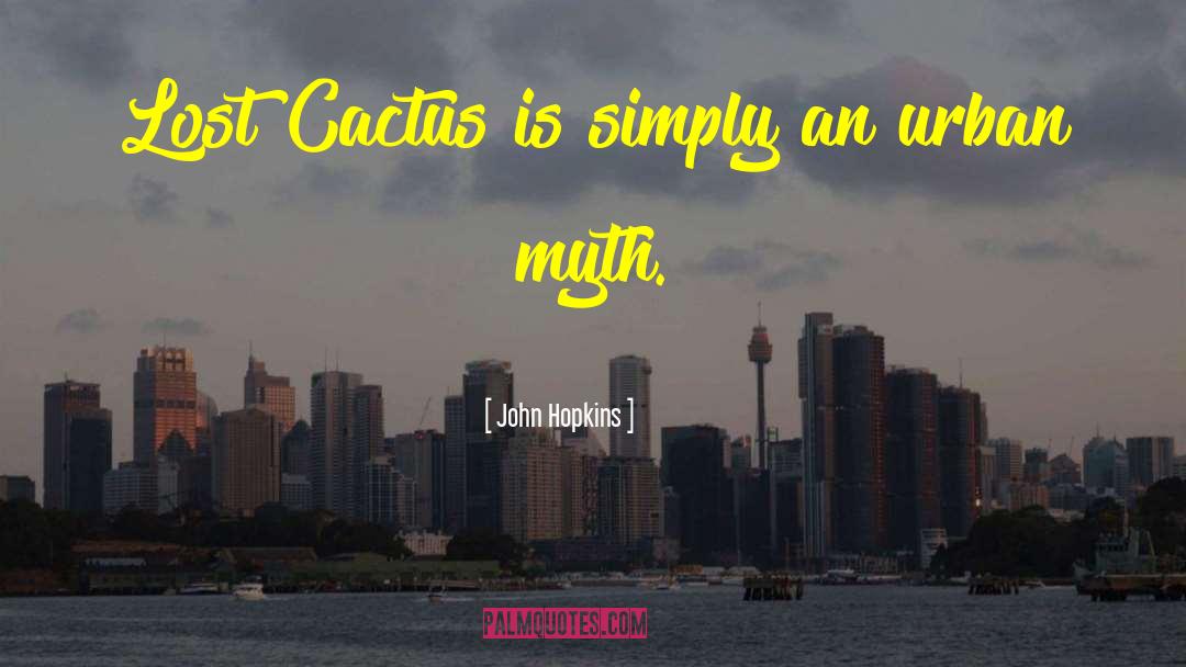 John Hopkins Quotes: Lost Cactus is simply an