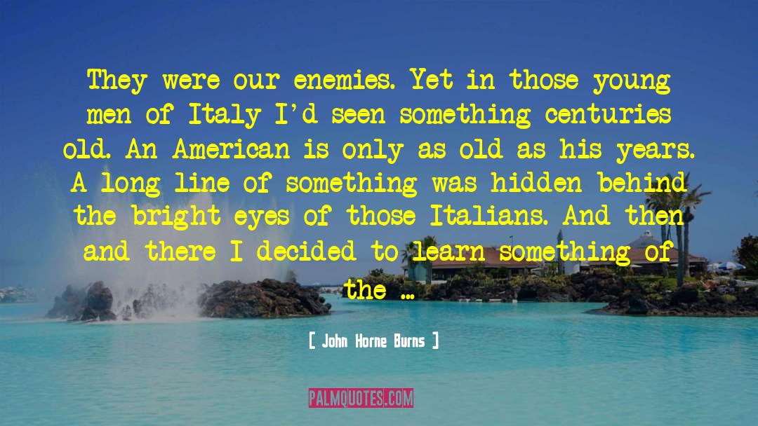 John Horne Burns Quotes: They were our enemies. Yet