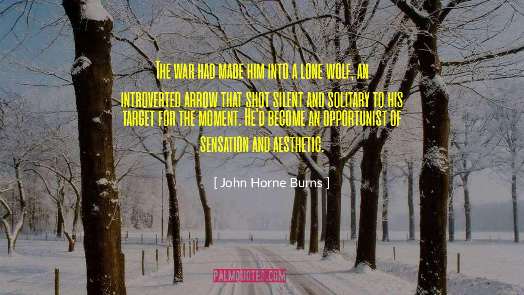 John Horne Burns Quotes: The war had made him