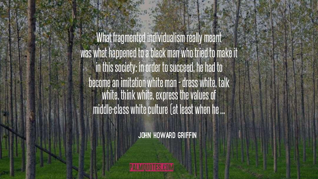 John Howard Griffin Quotes: What fragmented individualism really meant