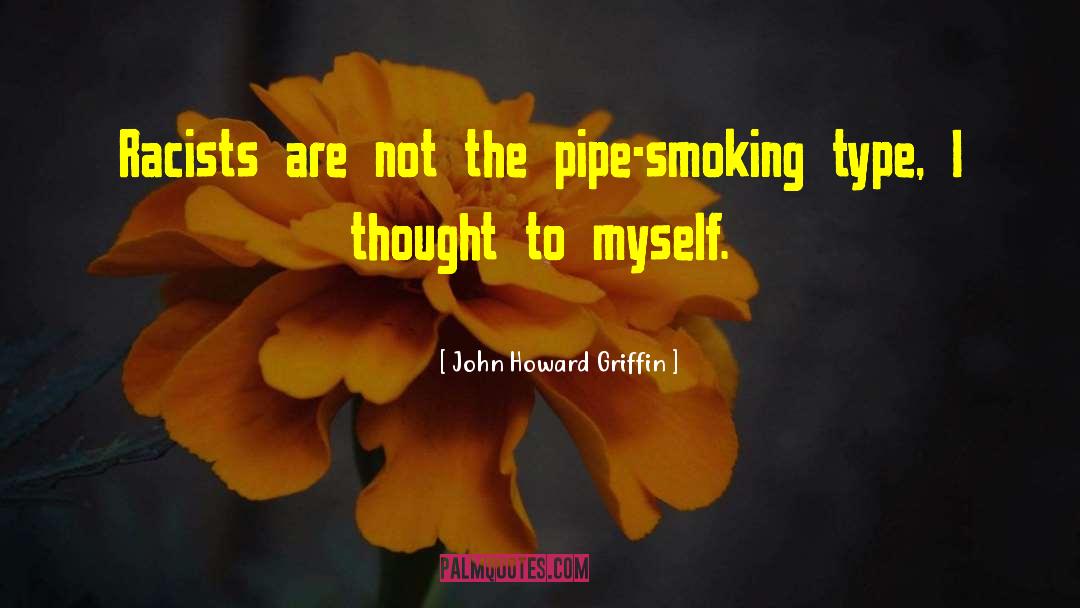 John Howard Griffin Quotes: Racists are not the pipe-smoking