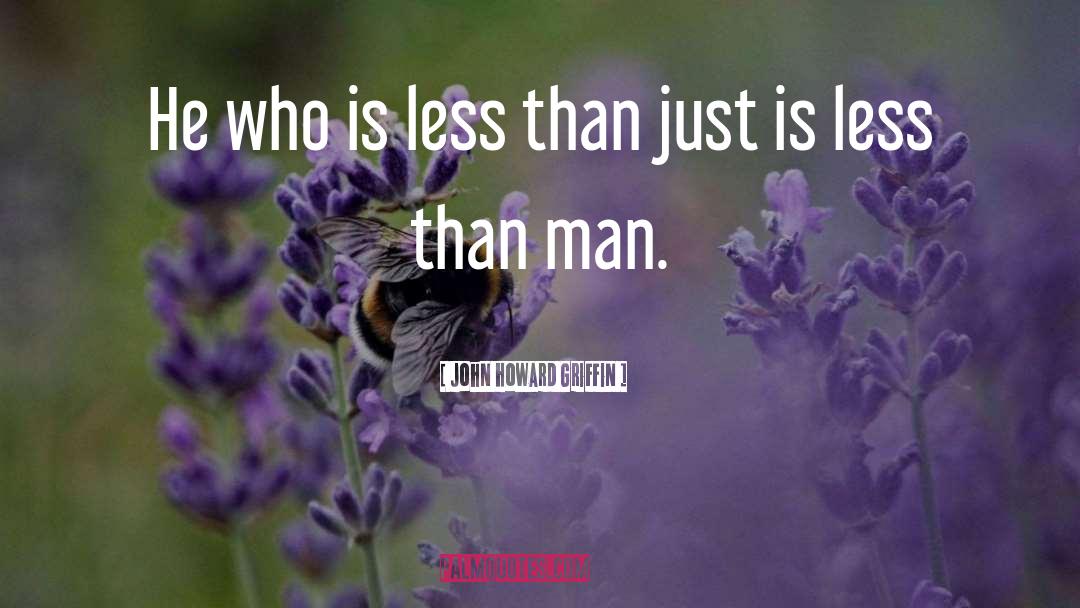 John Howard Griffin Quotes: He who is less than