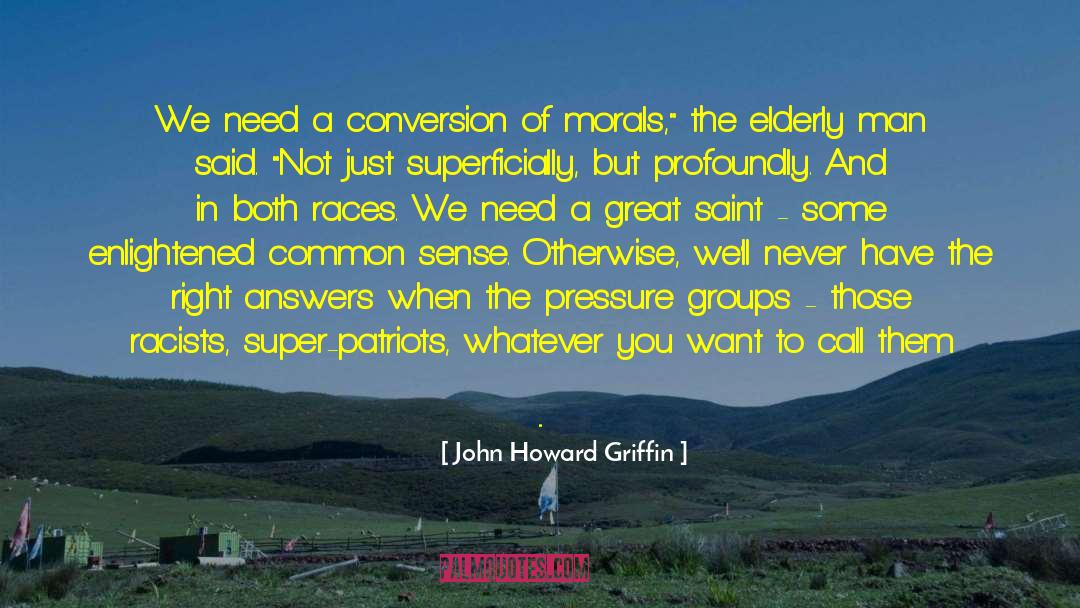 John Howard Griffin Quotes: We need a conversion of