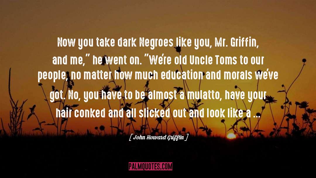 John Howard Griffin Quotes: Now you take dark Negroes