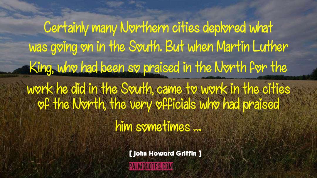 John Howard Griffin Quotes: Certainly many Northern cities deplored