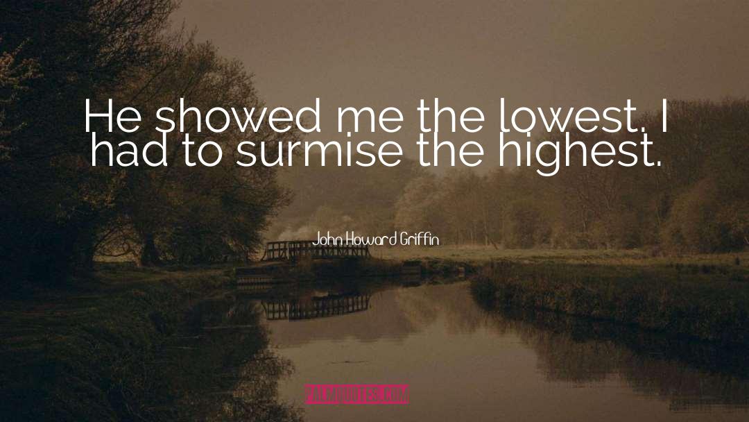 John Howard Griffin Quotes: He showed me the lowest.