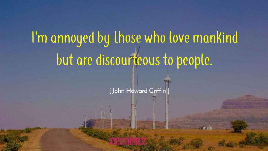 John Howard Griffin Quotes: I'm annoyed by those who
