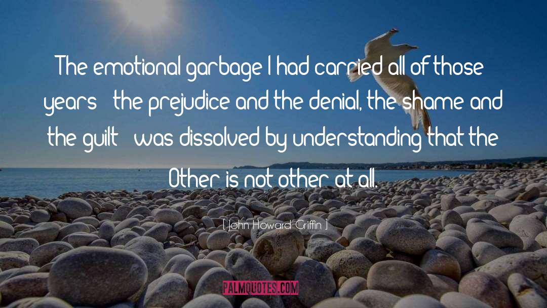 John Howard Griffin Quotes: The emotional garbage I had