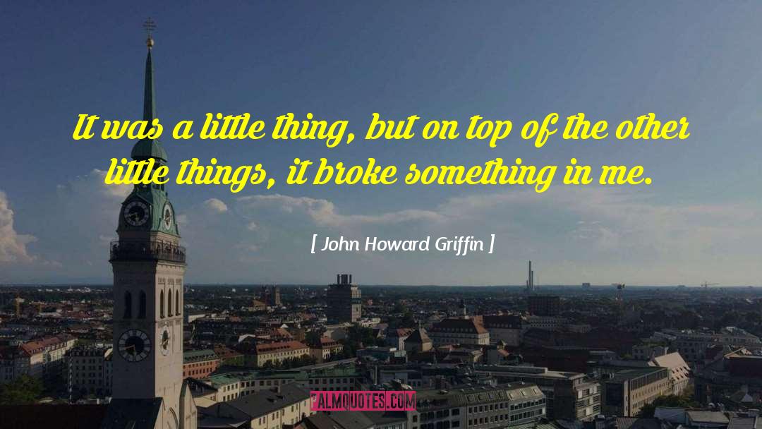 John Howard Griffin Quotes: It was a little thing,