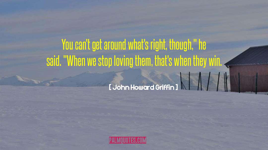 John Howard Griffin Quotes: You can't get around what's