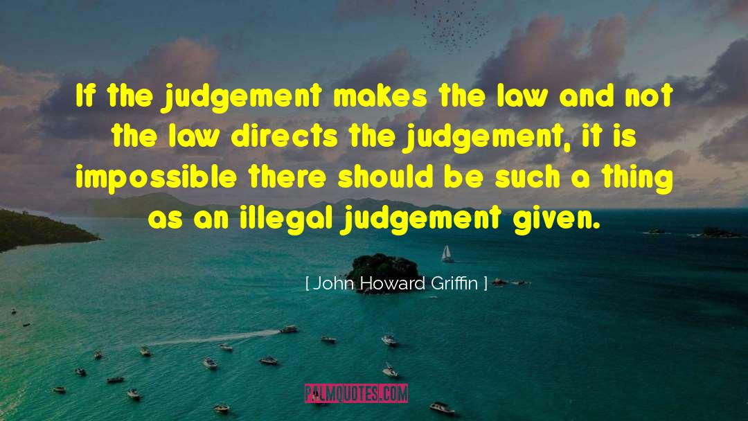 John Howard Griffin Quotes: If the judgement makes the