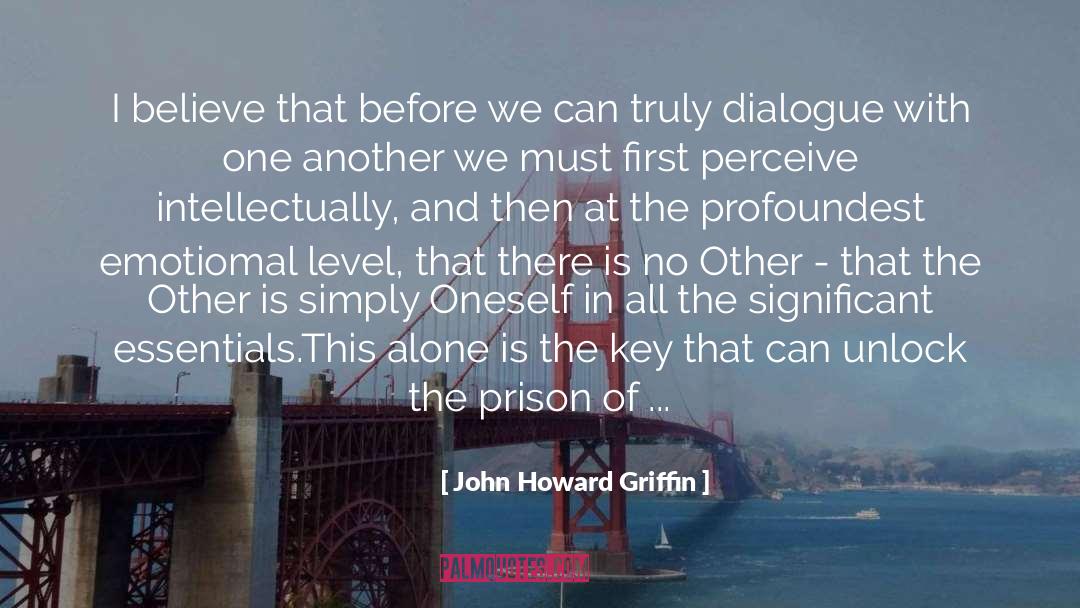 John Howard Griffin Quotes: I believe that before we