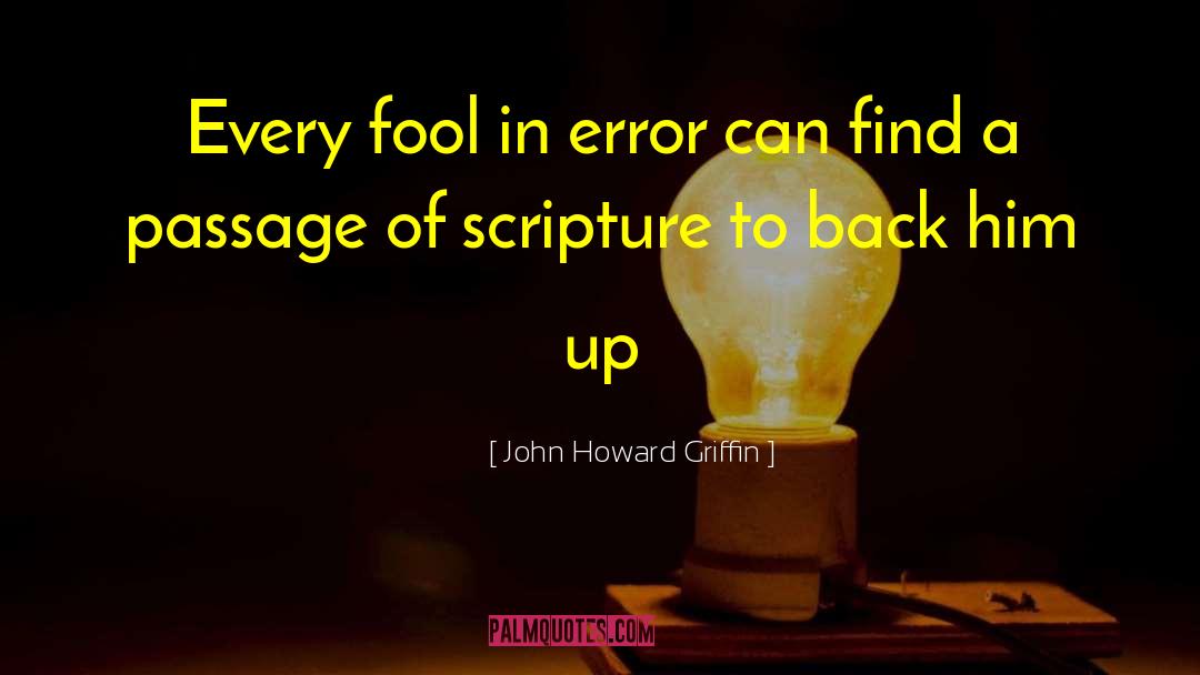 John Howard Griffin Quotes: Every fool in error can