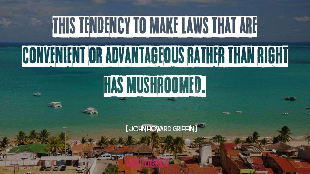 John Howard Griffin Quotes: This tendency to make laws
