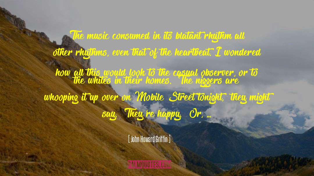 John Howard Griffin Quotes: The music consumed in its