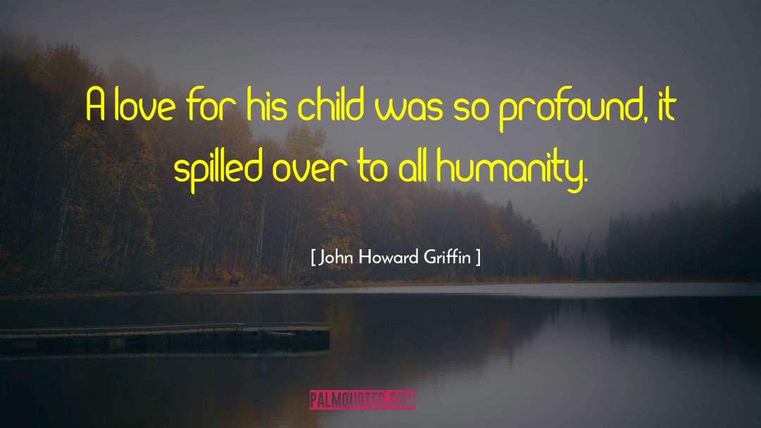 John Howard Griffin Quotes: A love for his child