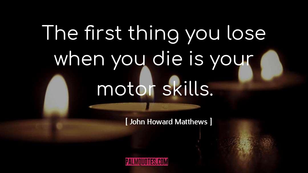 John Howard Matthews Quotes: The first thing you lose