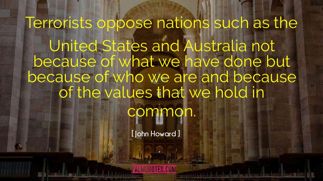 John Howard Quotes: Terrorists oppose nations such as