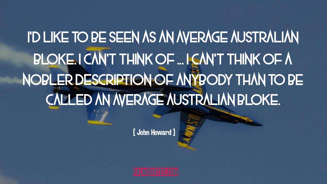 John Howard Quotes: I'd like to be seen