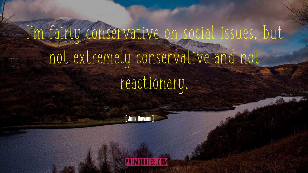 John Howard Quotes: I'm fairly conservative on social