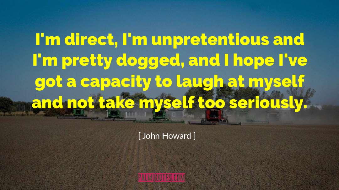 John Howard Quotes: I'm direct, I'm unpretentious and