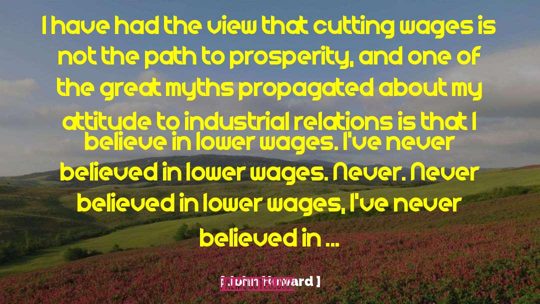 John Howard Quotes: I have had the view