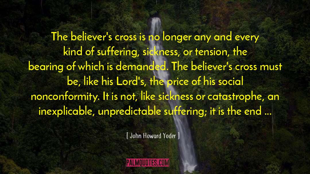 John Howard Yoder Quotes: The believer's cross is no