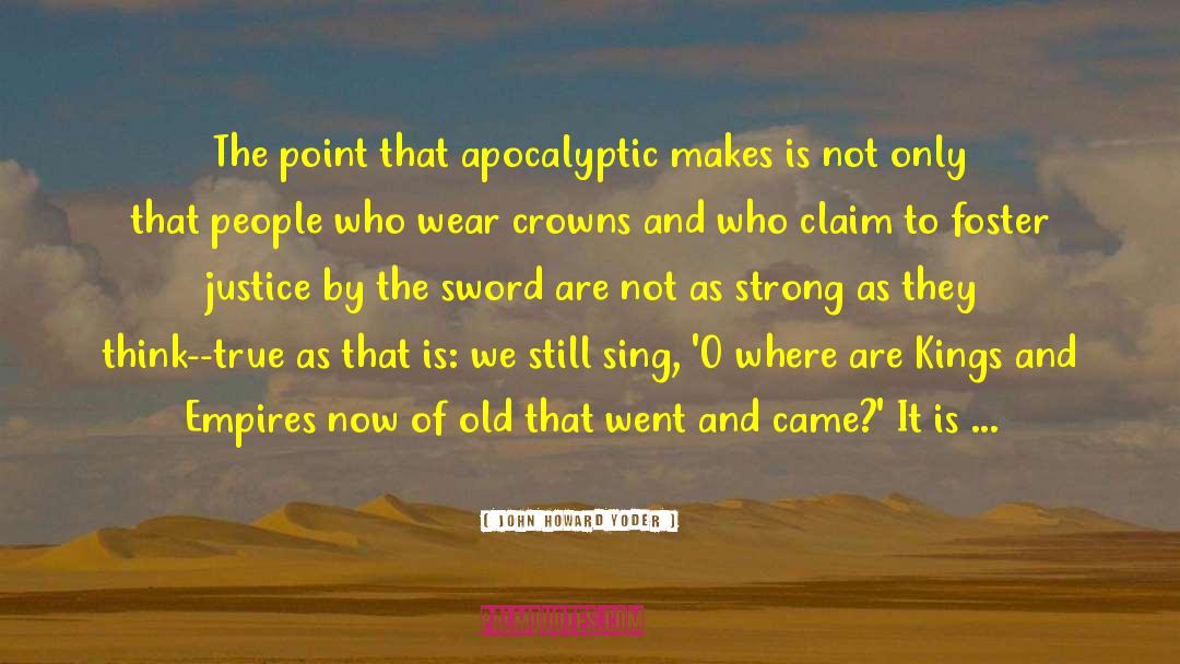 John Howard Yoder Quotes: The point that apocalyptic makes