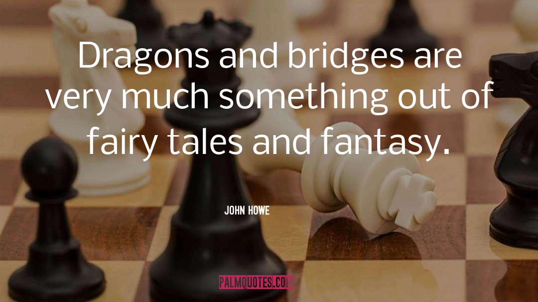 John Howe Quotes: Dragons and bridges are very