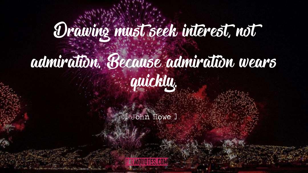 John Howe Quotes: Drawing must seek interest, not