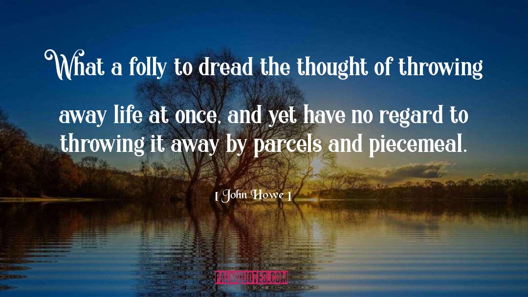 John Howe Quotes: What a folly to dread